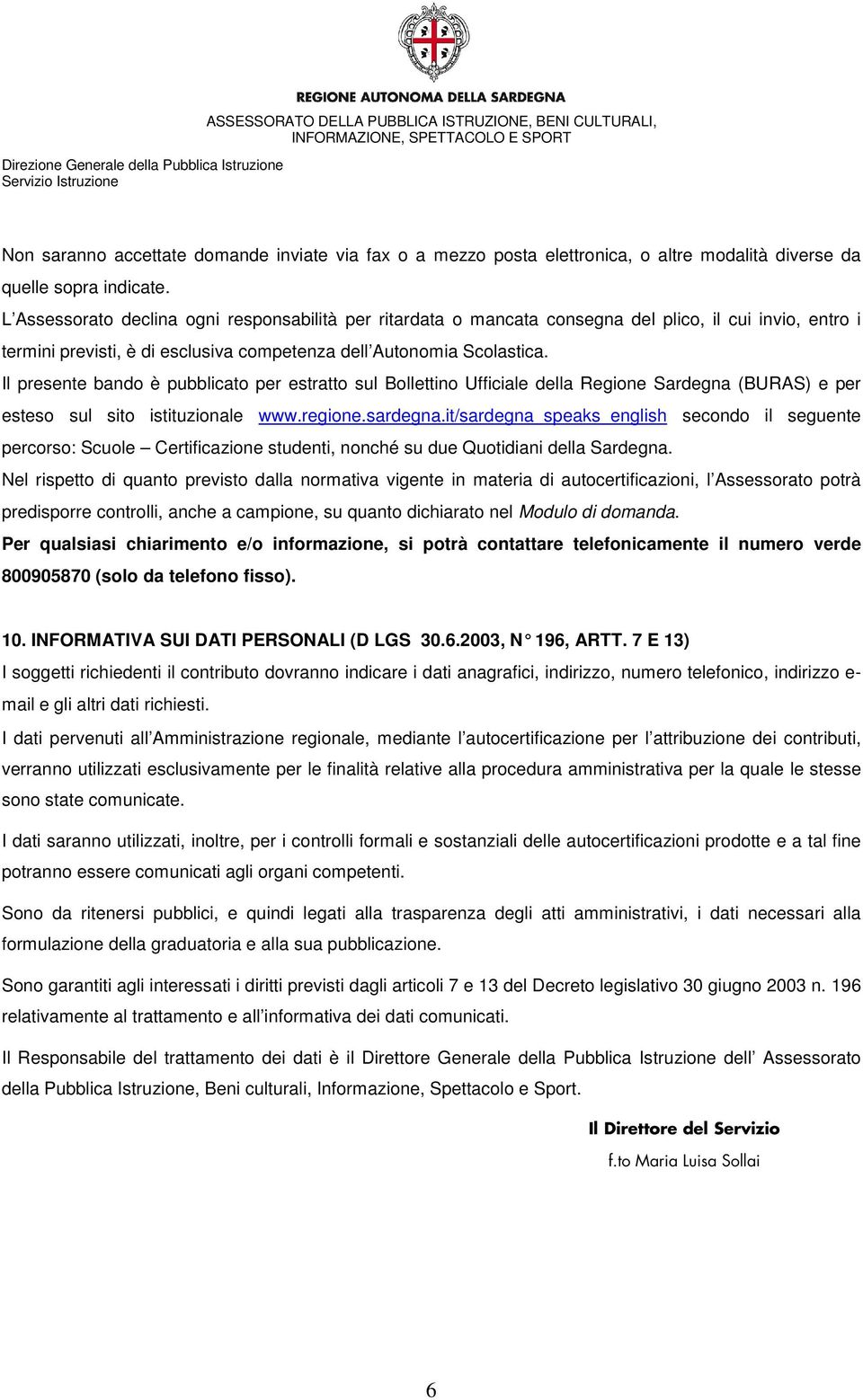 Il presente bando è pubblicato per estratto sul Bollettino Ufficiale della Regione Sardegna (BURAS) e per esteso sul sito istituzionale www.regione.sardegna.