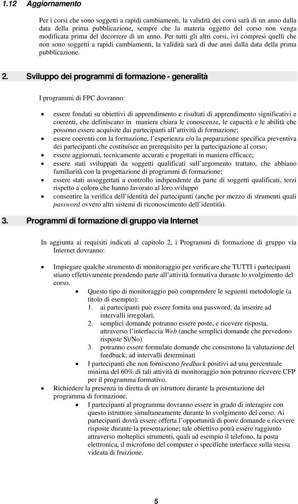 2. Sviluppo dei programmi di formazione - generalità I programmi di FPC dovranno: essere fondati su obiettivi di apprendimento e risultati di apprendimento significativi e coerenti, che definiscano