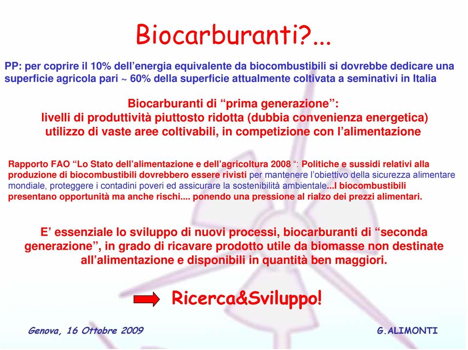 Biocarburanti di prima generazione : livelli di produttività piuttosto ridotta (dubbia convenienza energetica) utilizzo di vaste aree coltivabili, in competizione con l alimentazione Rapporto FAO Lo