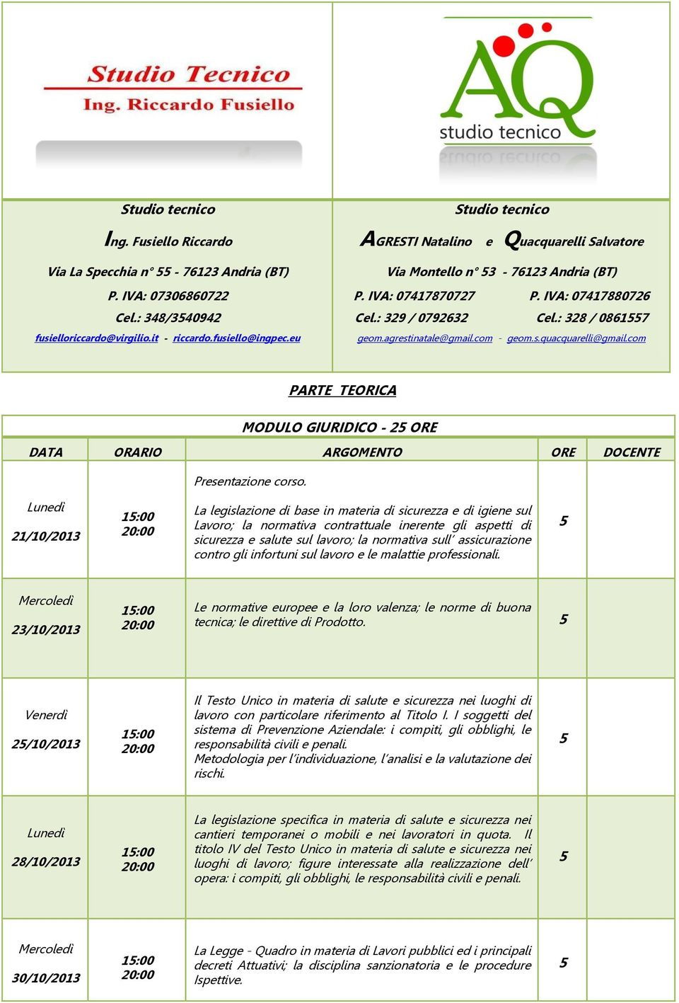 21/10/2013 La legislazione di base in materia di sicurezza e di igiene sul Lavoro; la normativa contrattuale inerente gli aspetti di sicurezza e salute sul lavoro; la normativa sull assicurazione