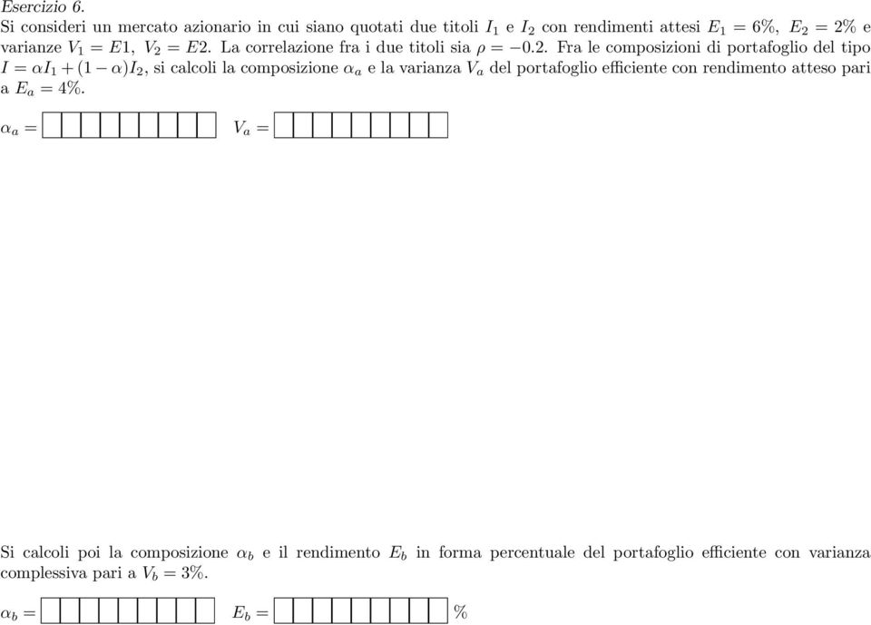 2 = E2. La correlazione fra i due titoli sia ρ = 0.2. Fra le composizioni di portafoglio del tipo I = αi 1 + (1 α)i 2, si calcoli la