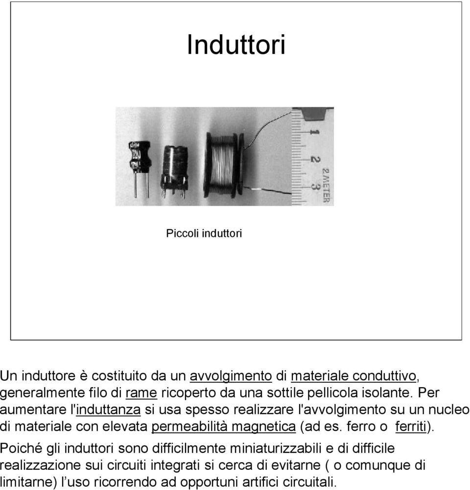 Per aumentare l'induttanza si usa spesso realizzare l'avvolgimento su un nucleo di materiale con elevata permeabilità magnetica (ad