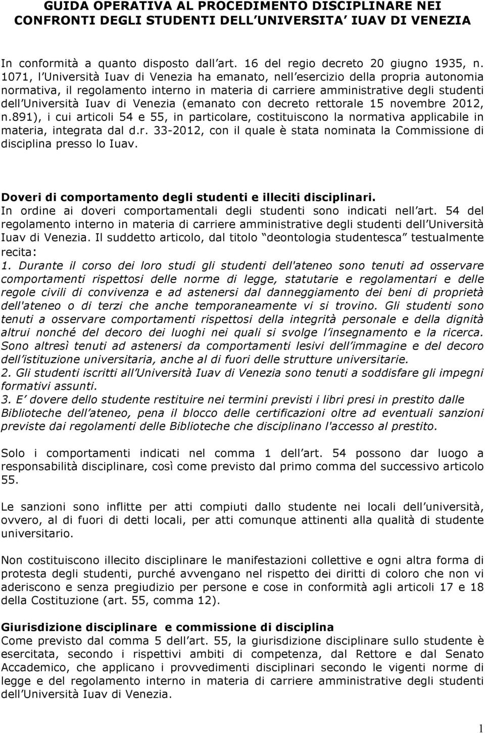 Venezia (emanato con decreto rettorale 15 novembre 2012, n.891), i cui articoli 54 e 55, in particolare, costituiscono la normativa applicabile in materia, integrata dal d.r. 33-2012, con il quale è stata nominata la Commissione di disciplina presso lo Iuav.