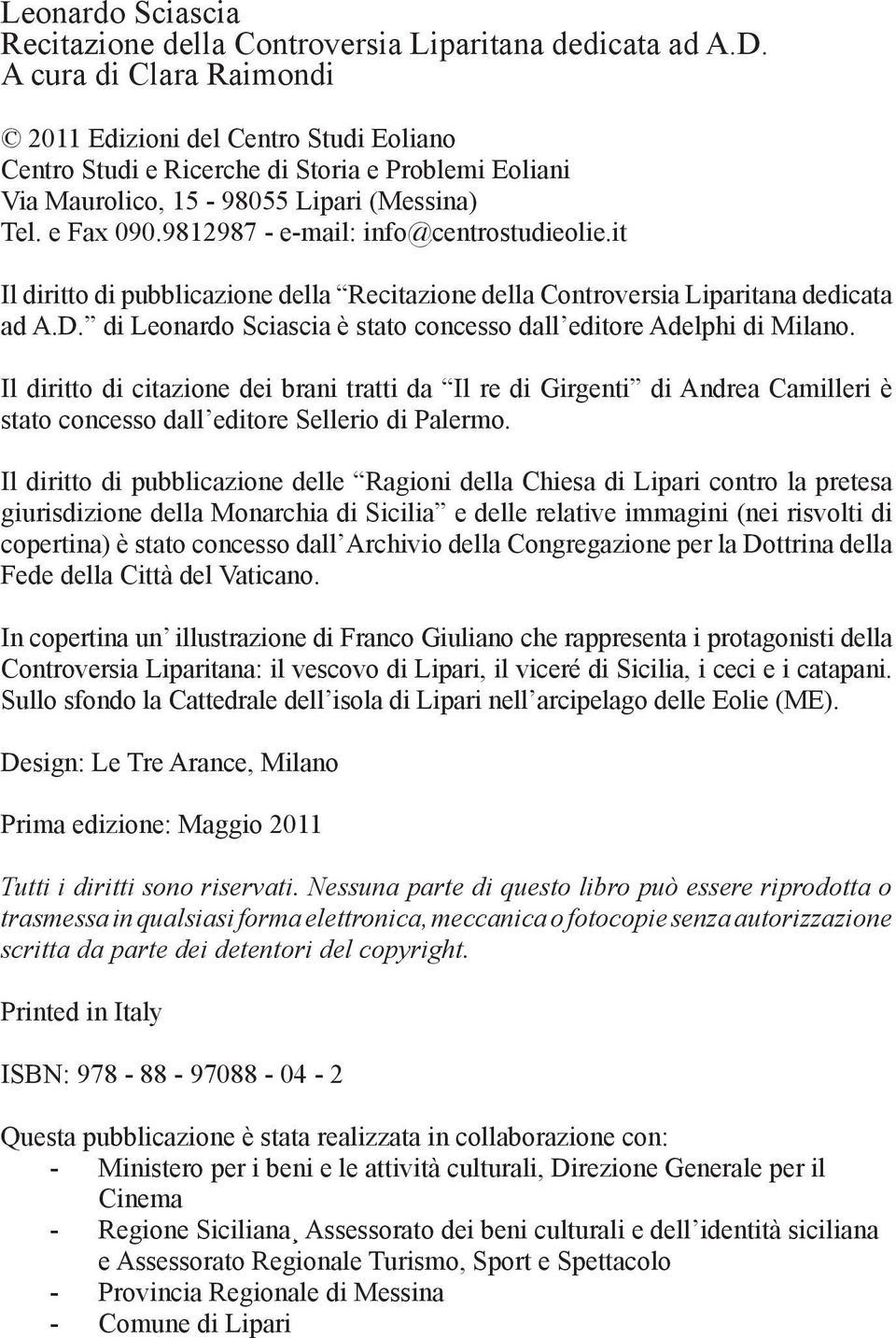9812987 - e-mail: info@centrostudieolie.it Il diritto di pubblicazione della Recitazione della Controversia Liparitana dedicata ad A.D.