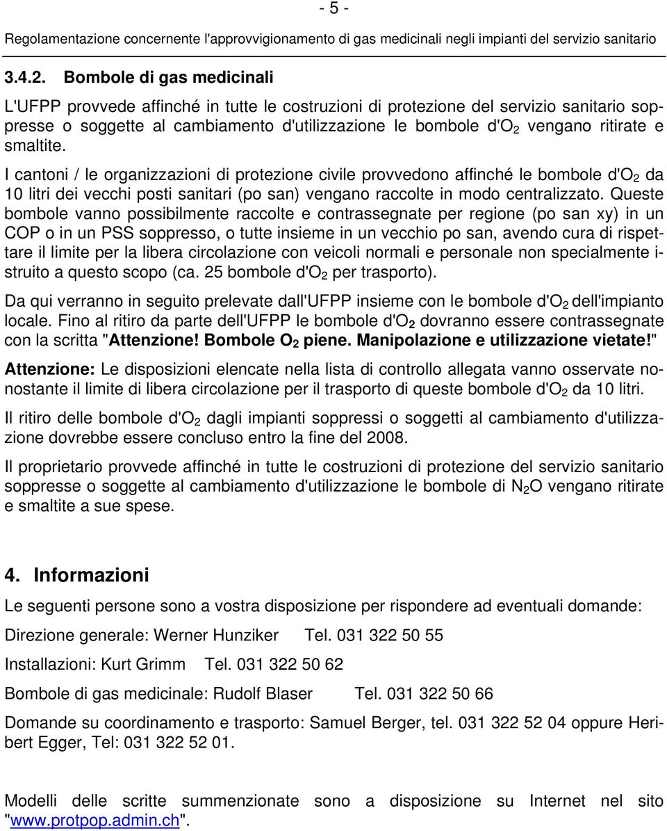 smaltite. I cantoni / le organizzazioni di protezione civile provvedono affinché le bombole d'o 2 da 10 litri dei vecchi posti sanitari (po san) vengano raccolte in modo centralizzato.