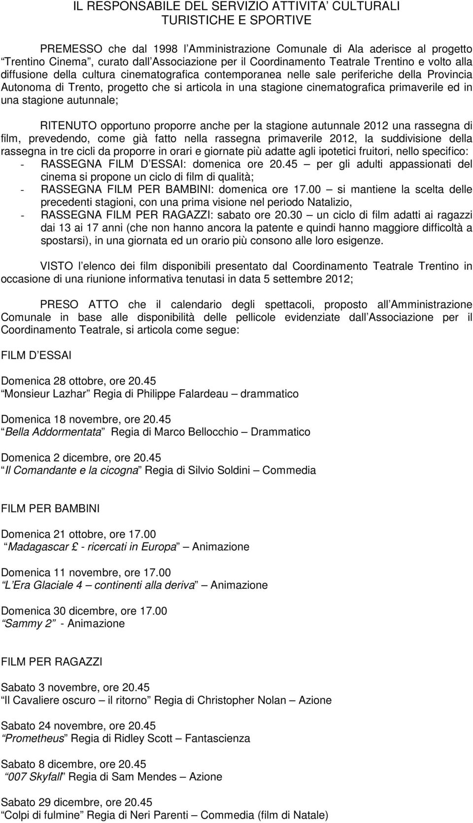 cinematografica primaverile ed in una stagione autunnale; RITENUTO opportuno proporre anche per la stagione autunnale 2012 una rassegna di film, prevedendo, come già fatto nella rassegna primaverile