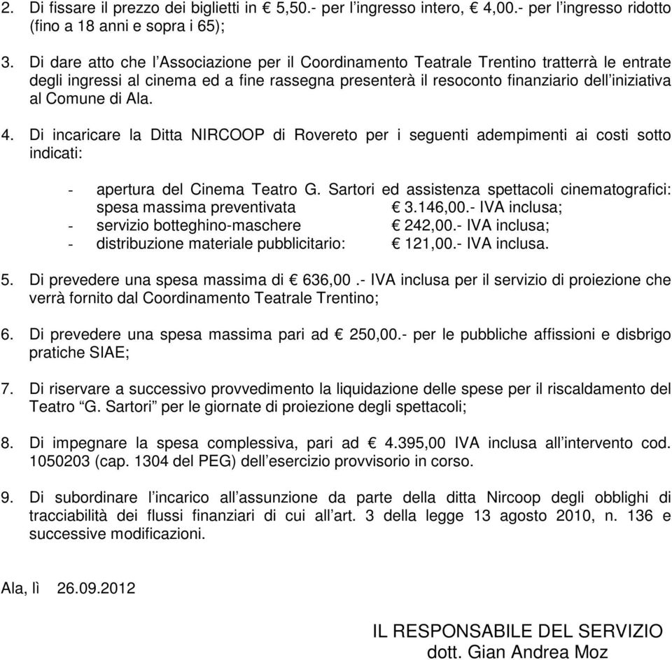 di Ala. 4. Di incaricare la Ditta NIRCOOP di Rovereto per i seguenti adempimenti ai costi sotto indicati: - apertura del Cinema Teatro G.