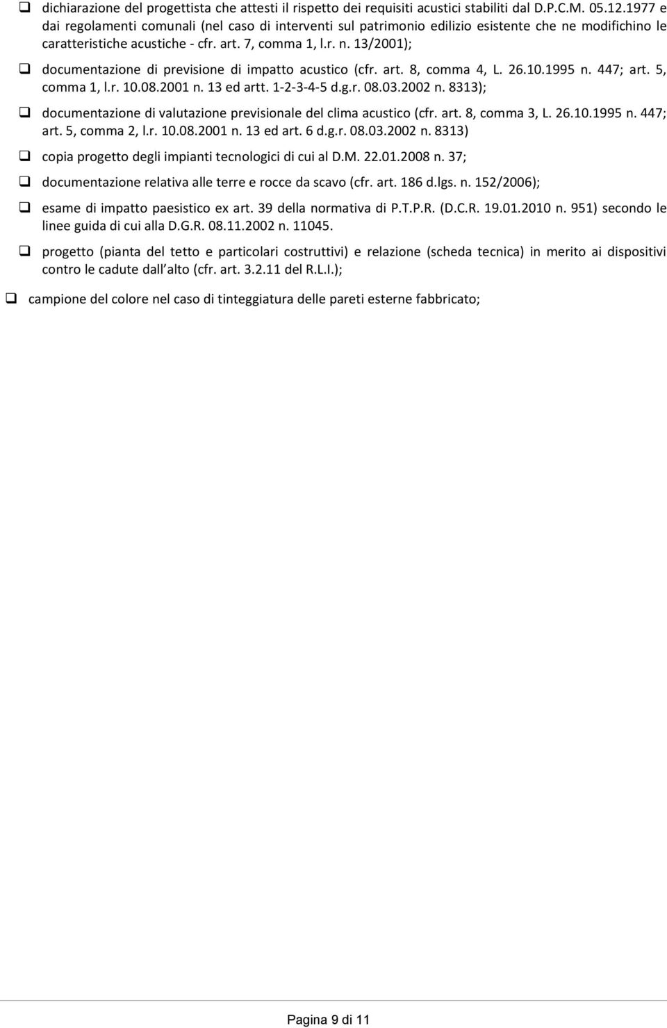 art. 8, comma 4, L. 26.10.1995 n. 447; art. 5, comma 1, l.r. 10.08.2001 n. 13 ed artt. 1-2-3-4-5 d.g.r. 08.03.2002 n. 8313); documentazione di valutazione previsionale del clima acustico (cfr. art. 8, comma 3, L.