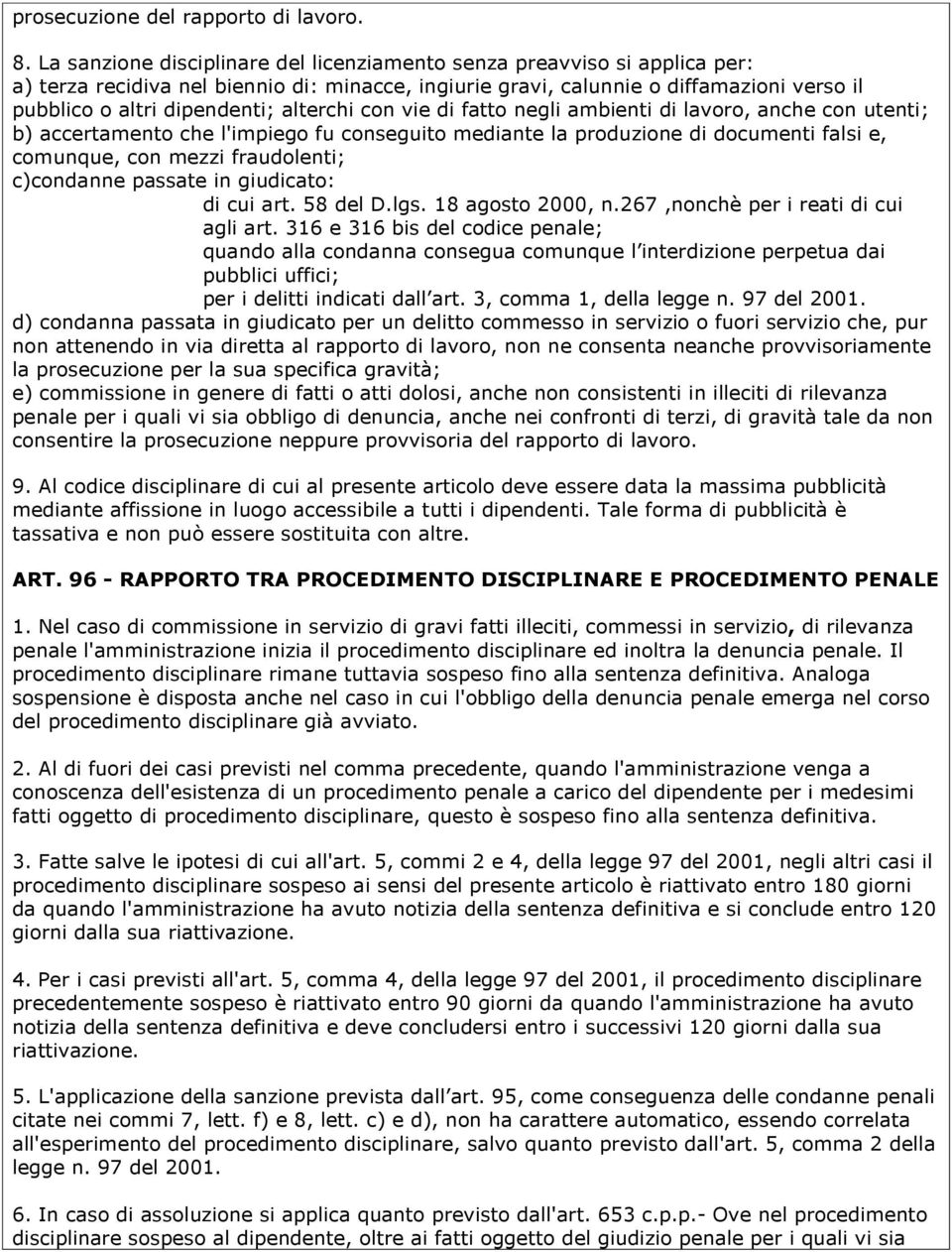 alterchi con vie di fatto negli ambienti di lavoro, anche con utenti; b) accertamento che l'impiego fu conseguito mediante la produzione di documenti falsi e, comunque, con mezzi fraudolenti;