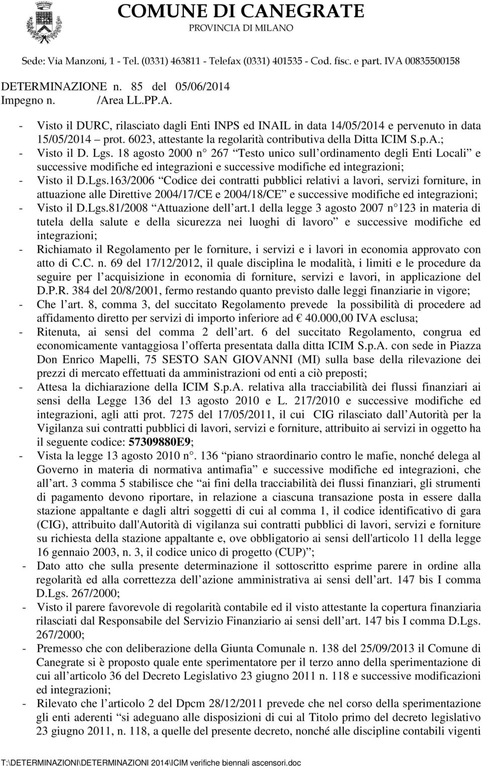 163/2006 Codice dei contratti pubblici relativi a lavori, servizi forniture, in attuazione alle Direttive 2004/17/CE e 2004/18/CE e successive modifiche ed integrazioni; - Visto il D.Lgs.