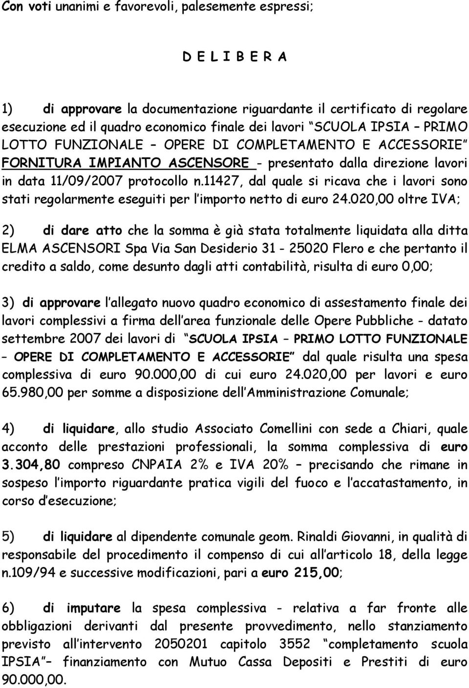 11427, dal quale si ricava che i lavori sono stati regolarmente eseguiti per l importo netto di euro 24.