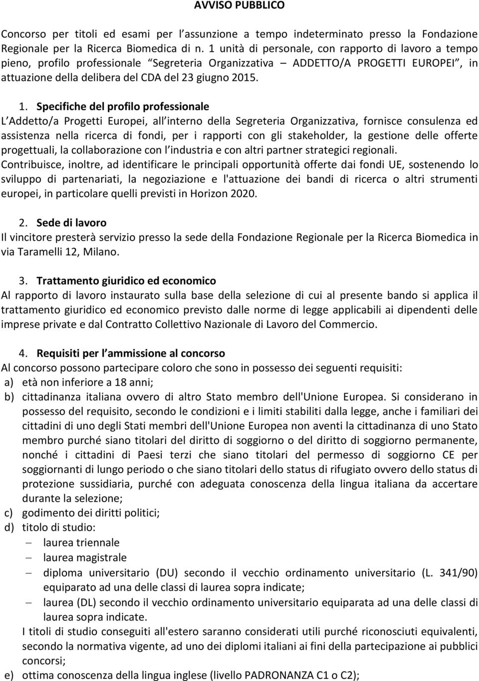 Specifiche del profilo professionale L Addetto/a Progetti Europei, all interno della Segreteria Organizzativa, fornisce consulenza ed assistenza nella ricerca di fondi, per i rapporti con gli