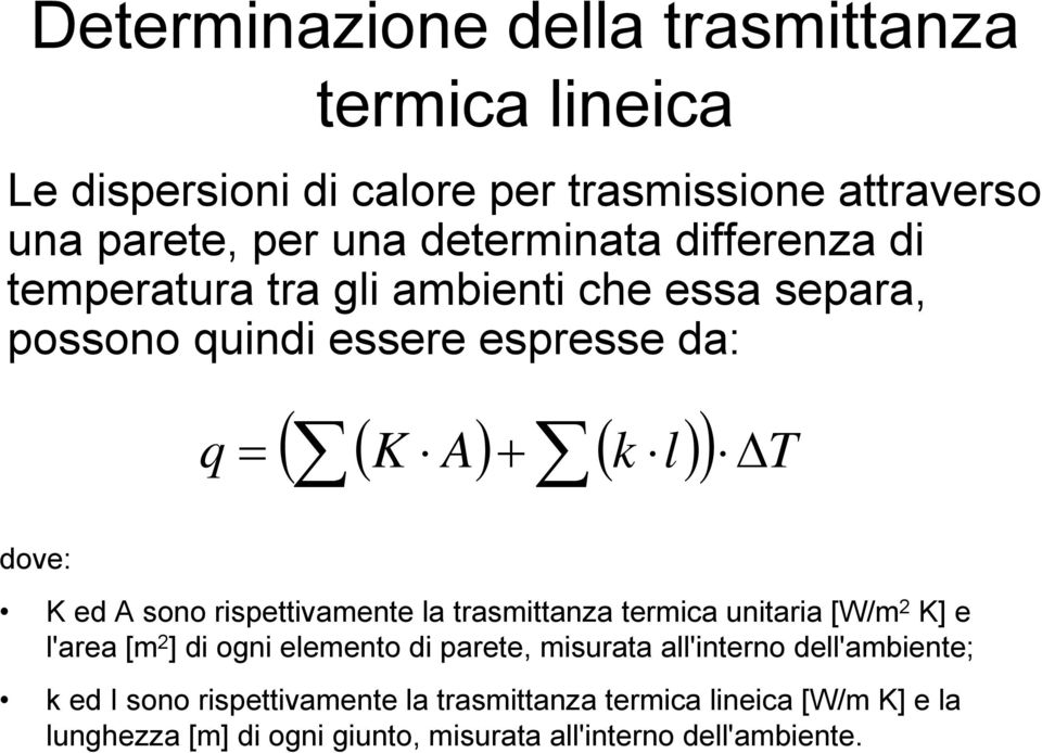 sono rispettivamente la trasmittanza termica unitaria [W/m 2 K] e l'area [m 2 ] di ogni elemento di parete, misurata all'interno