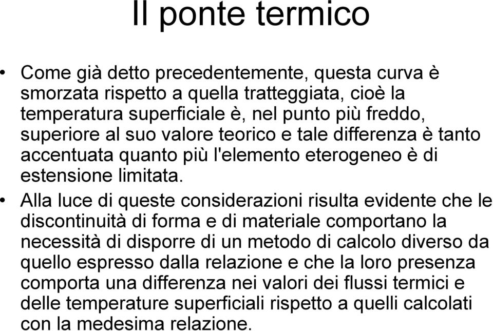 Alla luce di queste considerazioni risulta evidente che le discontinuità di forma e di materiale comportano la necessità di disporre di un metodo di calcolo