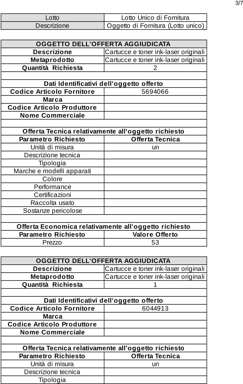 Tecnica Unità di misura un tecnica Tipologia Marche e modelli apparati Colore Performance Certificazioni Raccolta usato Sostanze pericolose Offerta Economica relativamente all'oggetto richiesto