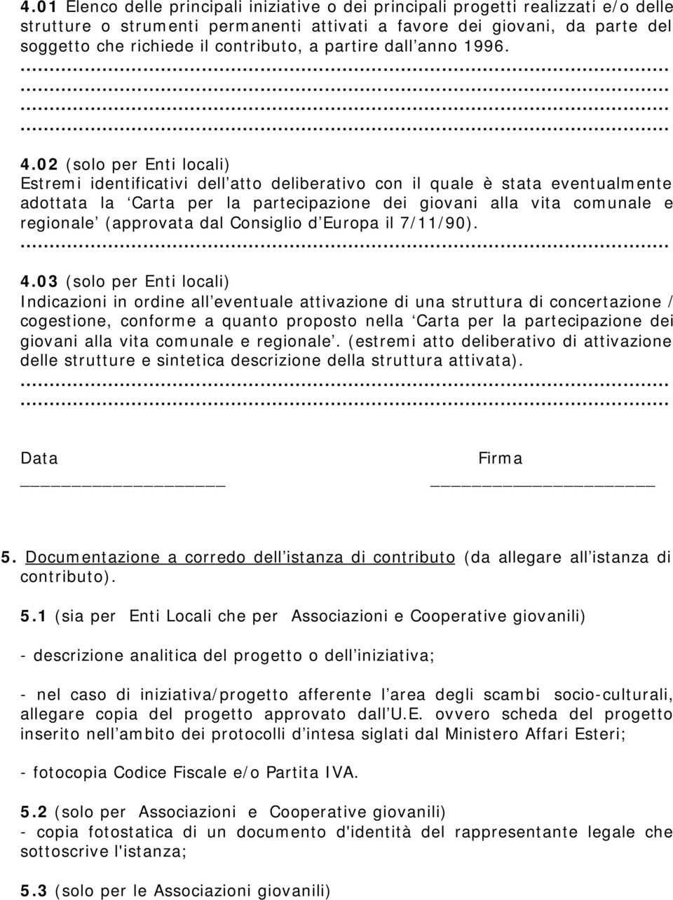 02 (solo per Enti locali) Estremi identificativi dell atto deliberativo con il quale è stata eventualmente adottata la Carta per la partecipazione dei giovani alla vita comunale e regionale