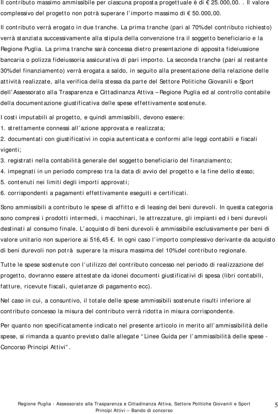 La prima tranche sarà concessa dietro presentazione di apposita fideiussione bancaria o polizza fideiussoria assicurativa di pari importo.