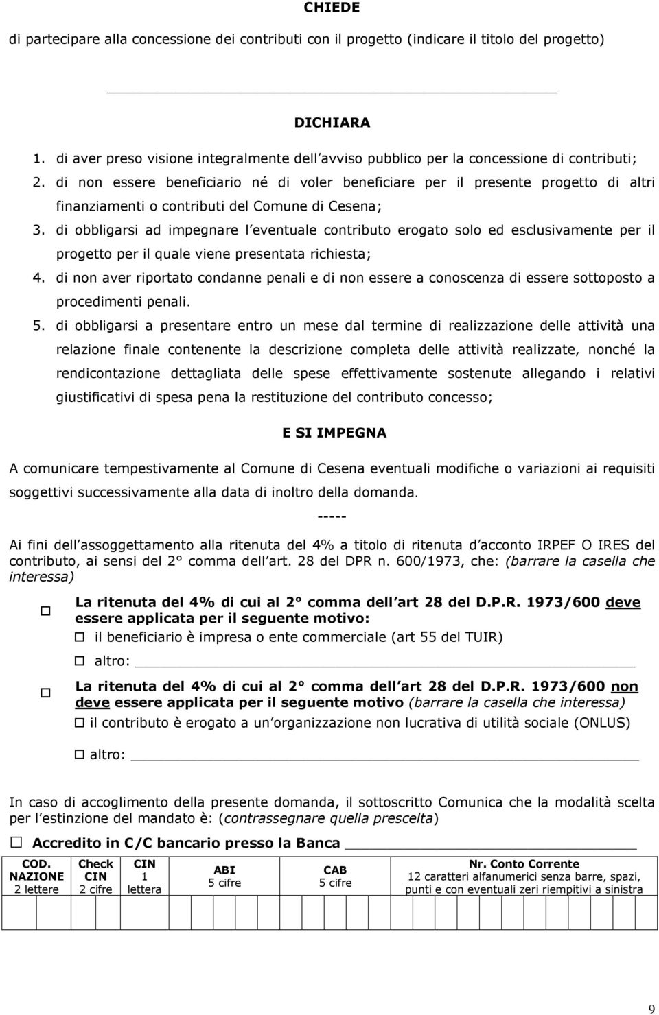 di non essere beneficiario né di voler beneficiare per il presente progetto di altri finanziamenti o contributi del Comune di Cesena; 3.