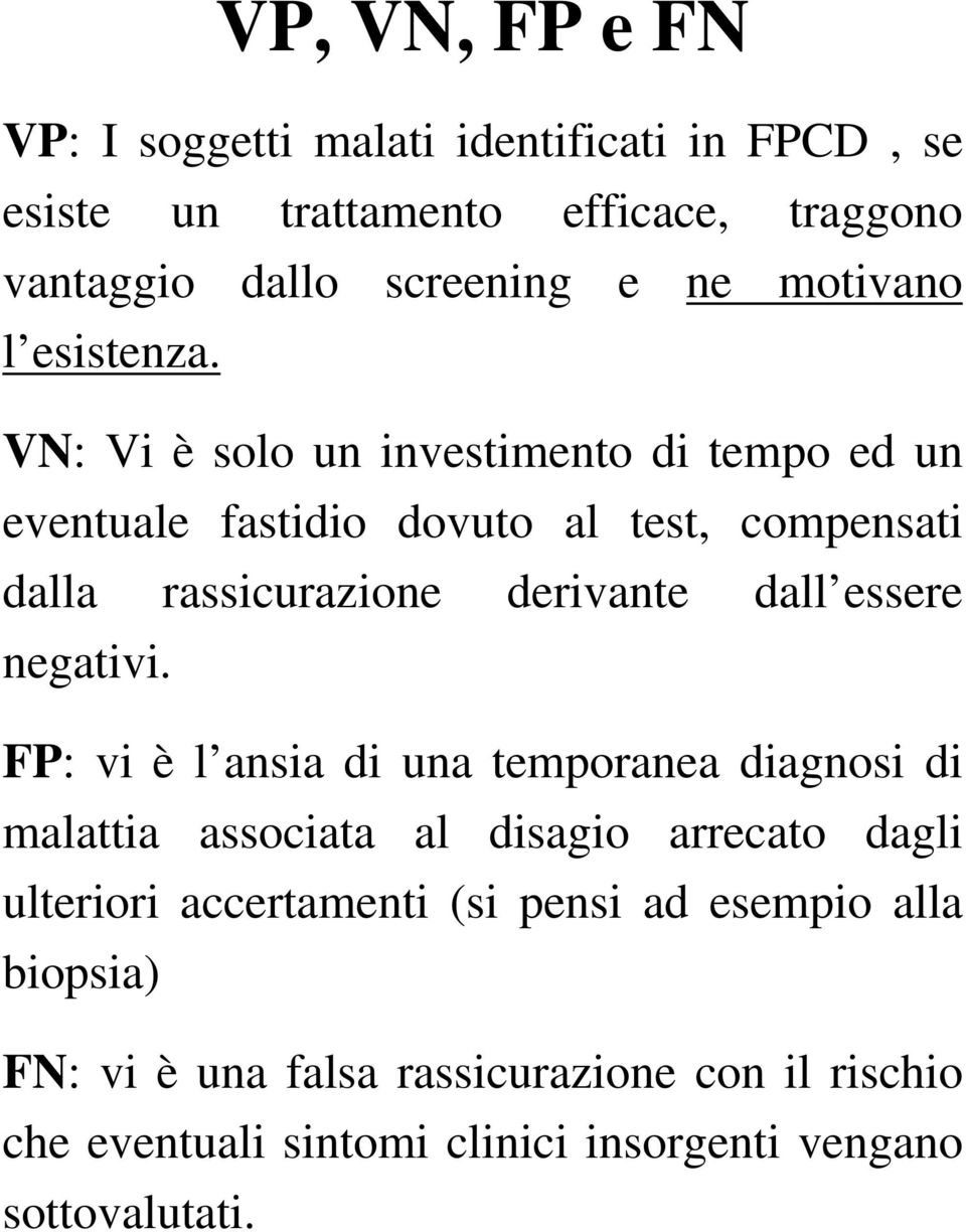 VN: Vi è solo un investimento di tempo ed un eventuale fastidio dovuto al test, compensati dalla rassicurazione derivante dall essere