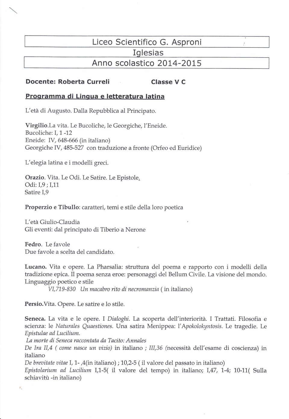 1. -12 Eneide: IV,648-666 (in italiano) Georgiche IV,485-527 contraduzione a fronte (Orfeo ed Euridice) L'elegia latina e i modelii greci. Orazio. Vita. Le Odi. Le Satire. Le Epistole. Odi:I,9;I,11.