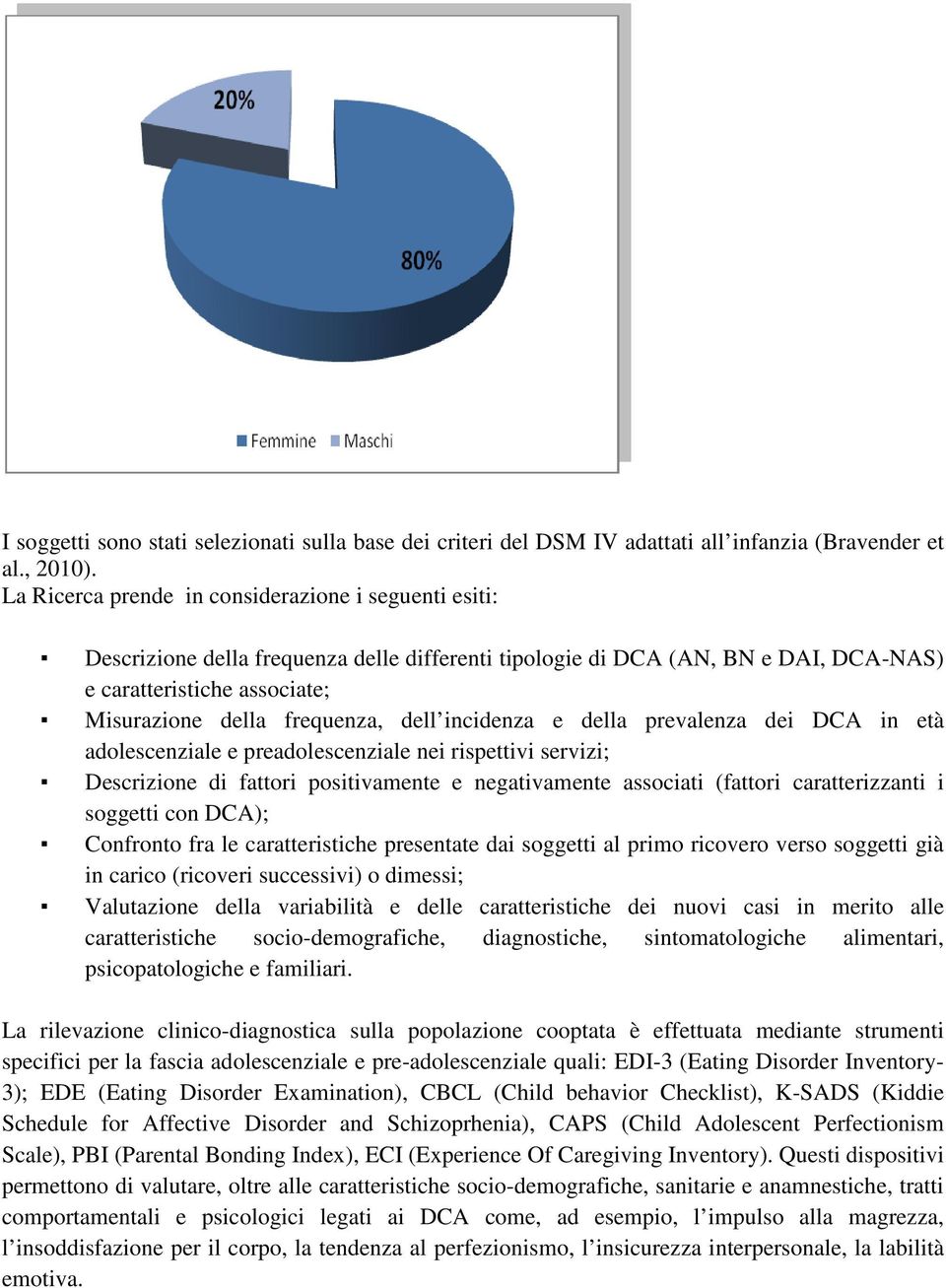 dell incidenza e della prevalenza dei DCA in età adolescenziale e preadolescenziale nei rispettivi servizi; Descrizione di fattori positivamente e negativamente ente associati (fattori