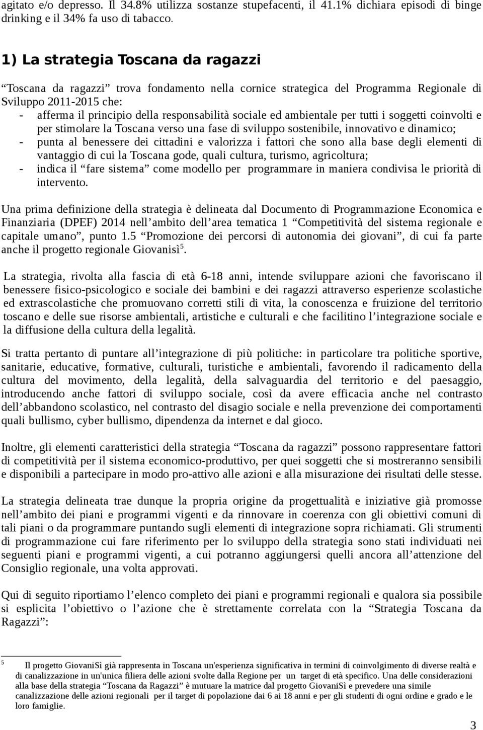 ed ambientale per tutti i soggetti coinvolti e per stimolare la Toscana verso una fase di sviluppo sostenibile, innovativo e dinamico; - punta al benessere dei cittadini e valorizza i fattori che