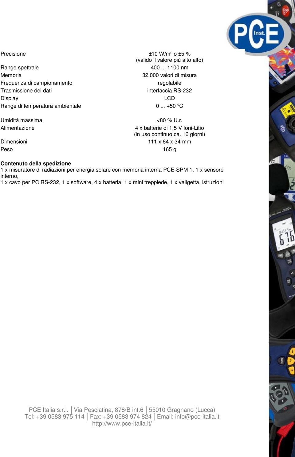 .. +50 ºC Umidità massima Alimentazione Dimensioni Peso <80 % U.r. 4 x batterie di 1,5 V Ioni-Litio (in uso continuo ca.