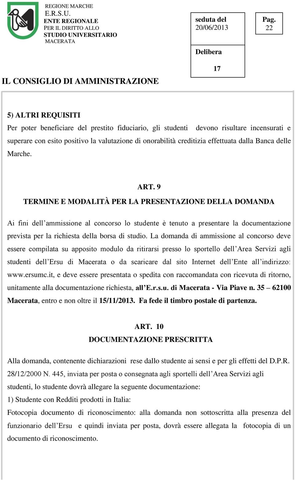 9 TERMINE E MODALITÀ PER LA PRESENTAZIONE DELLA DOMANDA Ai fini dell ammissione al concorso lo studente è tenuto a presentare la documentazione prevista per la richiesta della borsa di studio.