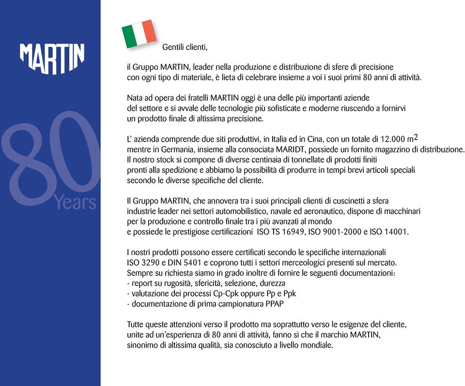 precisione. L azienda comprende due siti produttivi, in Italia ed in Cina, con un totale di 12.