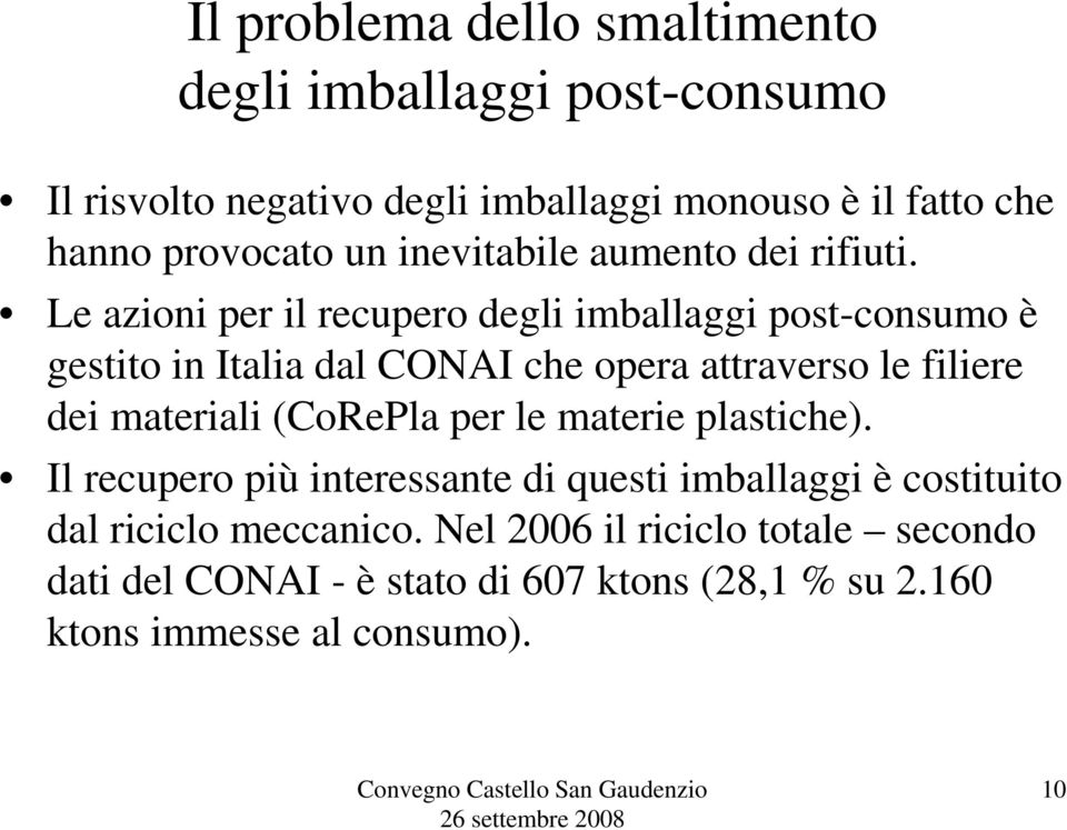 Le azioni per il recupero degli imballaggi post-consumo è gestito in Italia dal CONAI che opera attraverso le filiere dei materiali