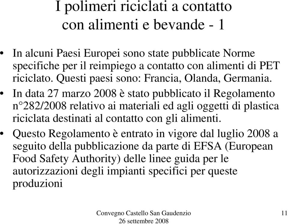 In data 27 marzo 2008 è stato pubblicato il Regolamento n 282/2008 relativo ai materiali ed agli oggetti di plastica riciclata destinati al contatto con