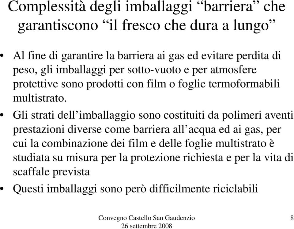 Gli strati dell imballaggio sono costituiti da polimeri aventi prestazioni diverse come barriera all acqua ed ai gas, per cui la combinazione dei