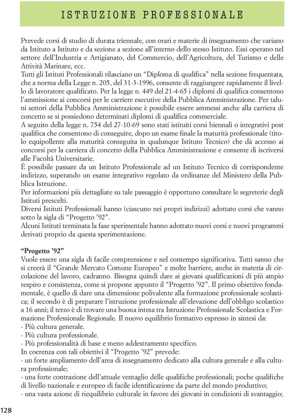 Tutti gli Istituti Professionali rilasciano un Diploma di qualifica nella sezione frequentata, che a norma della Legge n.