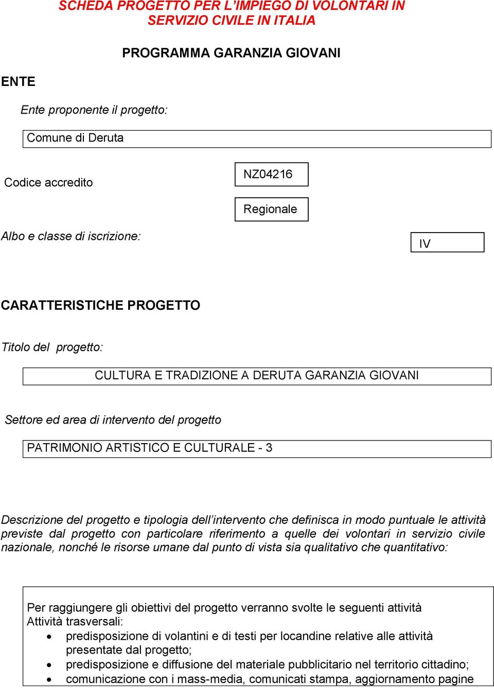 Descrizione del progetto e tipologia dell intervento che definisca in modo puntuale le attività previste dal progetto con particolare riferimento a quelle dei volontari in servizio civile nazionale,