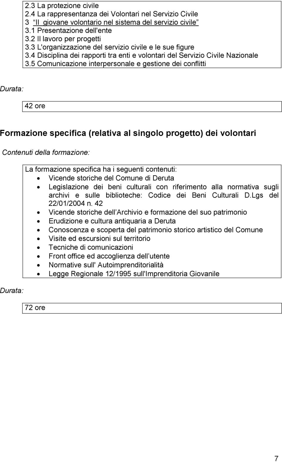 5 Comunicazione interpersonale e gestione dei conflitti Durata: 42 ore Formazione specifica (relativa al singolo progetto) dei volontari Contenuti della formazione: Durata: La formazione specifica ha