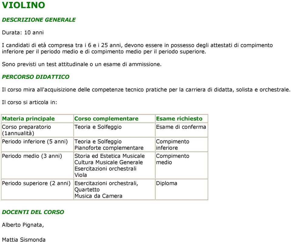 Il corso mira all'acquisizione delle competenze tecnico pratiche per la carriera di didatta, solista e orchestrale.