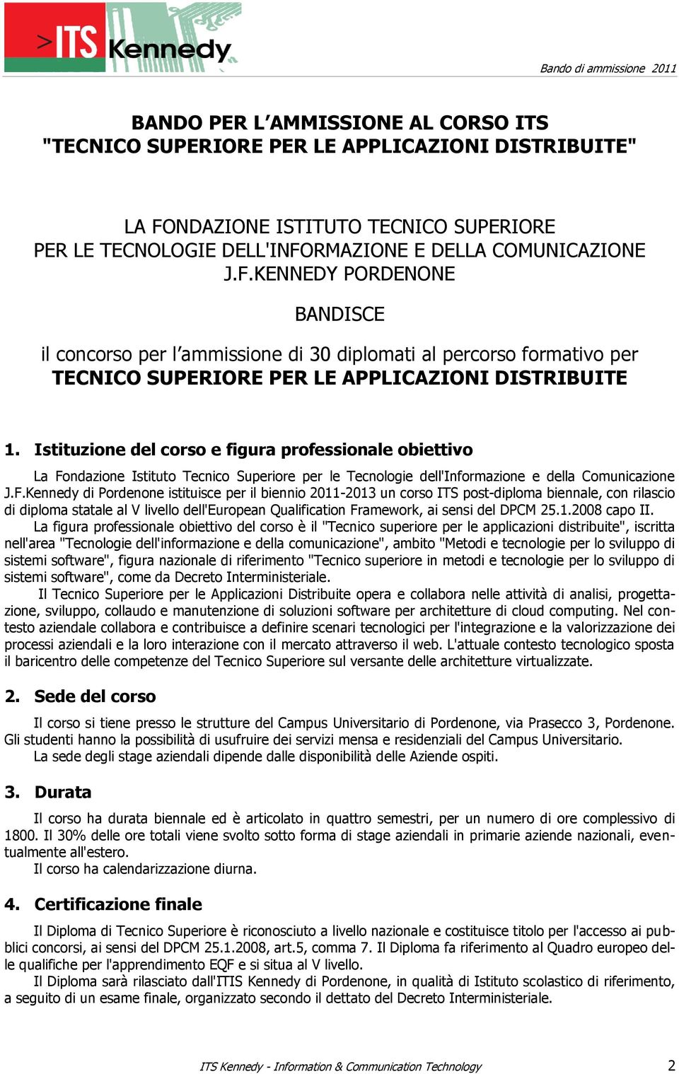 RMAZIONE E DELLA COMUNICAZIONE J.F.KENNEDY PORDENONE BANDISCE il concorso per l ammissione di 30 diplomati al percorso formativo per TECNICO SUPERIORE PER LE APPLICAZIONI DISTRIBUITE 1.