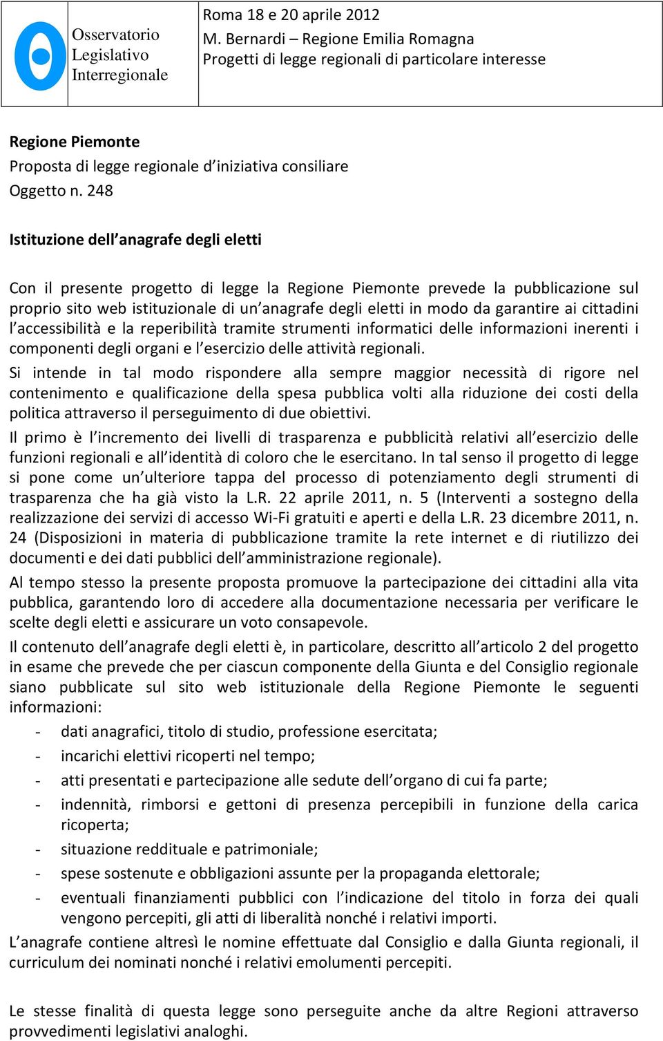 garantire ai cittadini l accessibilità e la reperibilità tramite strumenti informatici delle informazioni inerenti i componenti degli organi e l esercizio delle attività regionali.