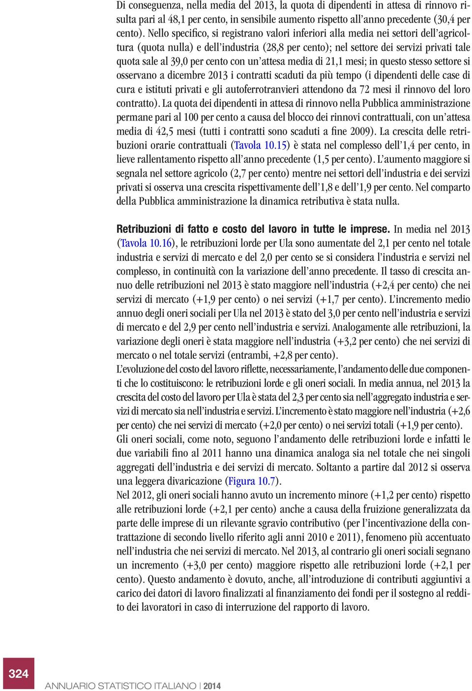 cento con un attesa media di 21,1 mesi; in questo stesso settore si osservano a dicembre 2013 i contratti scaduti da più tempo (i dipendenti delle case di cura e istituti privati e gli