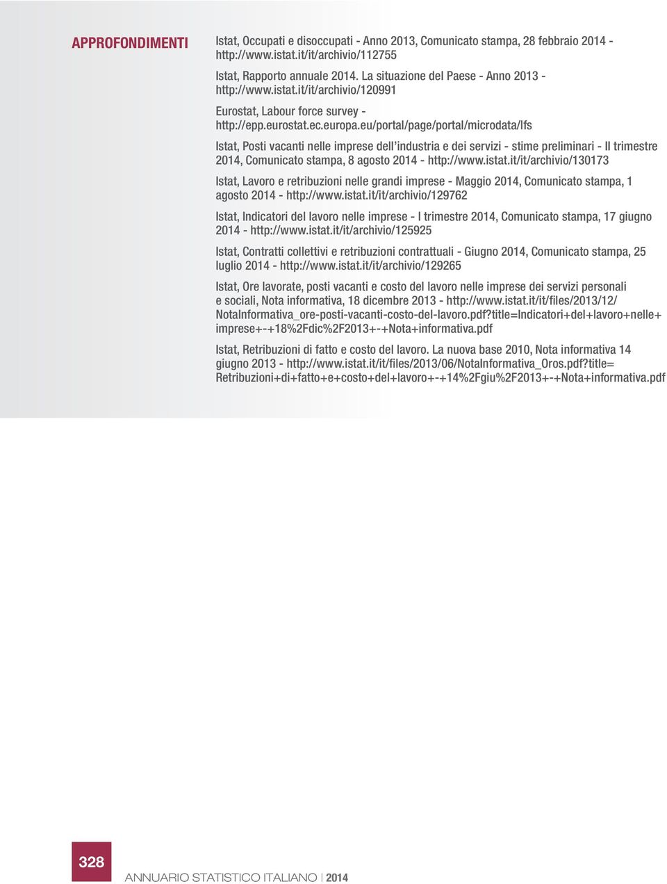 eu/portal/page/portal/microdata/lfs Istat, Posti vacanti nelle imprese dell industria e dei servizi - stime preliminari - II trimestre 2014, Comunicato stampa, 8 agosto 2014 - http://www.istat.