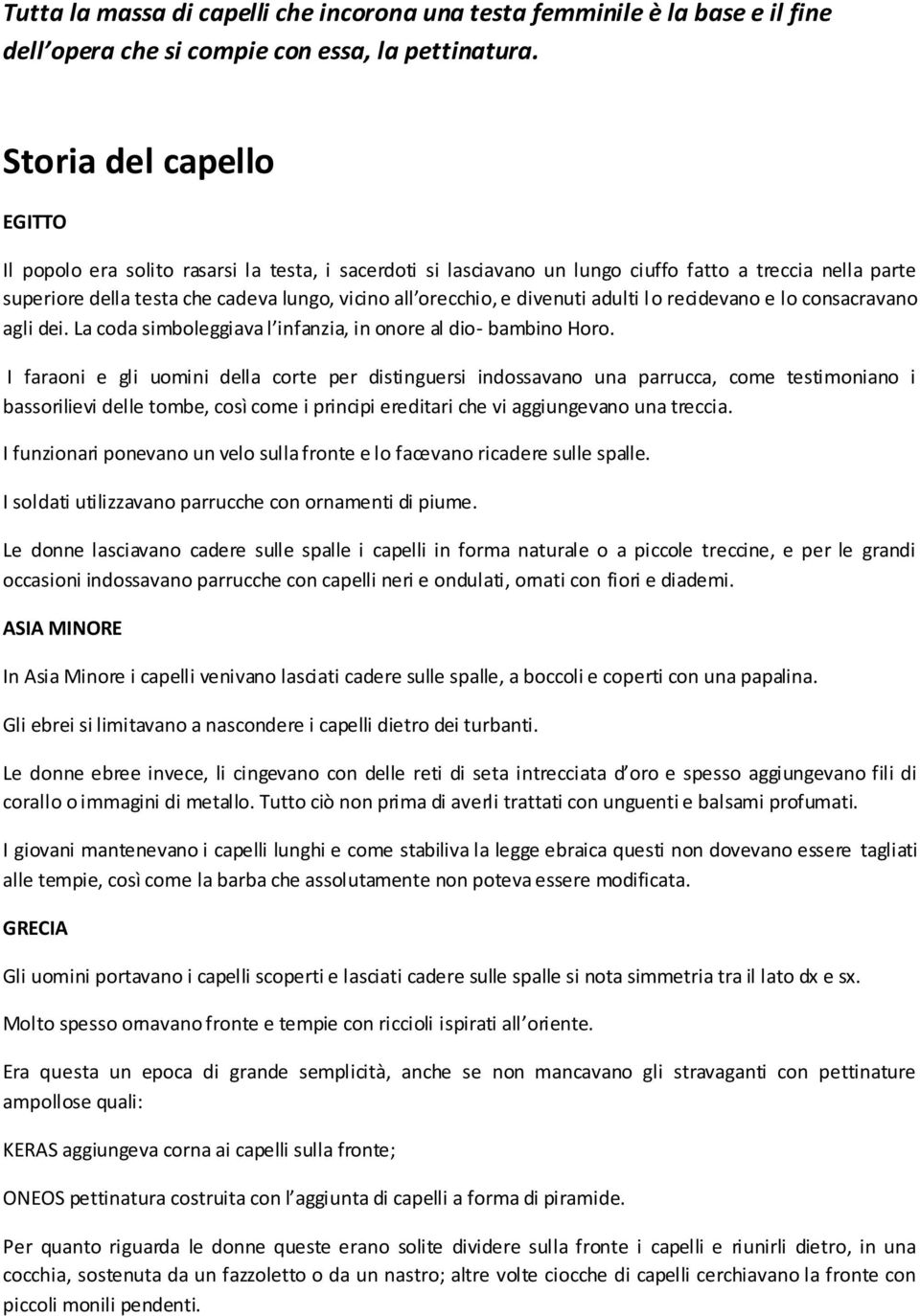 divenuti adulti lo recidevano e lo consacravano agli dei. La coda simboleggiava l infanzia, in onore al dio- bambino Horo.