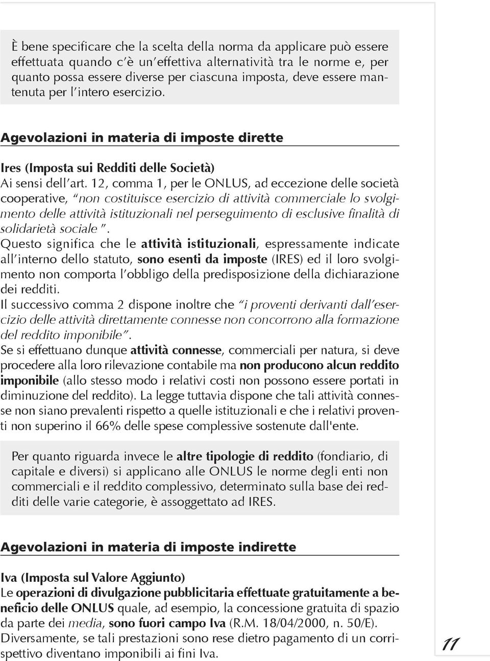 12, comma 1, per le ONLUS, ad eccezione delle società cooperative, non costituisce esercizio di attività commerciale lo svolgimento delle attività istituzionali nel perseguimento di esclusive