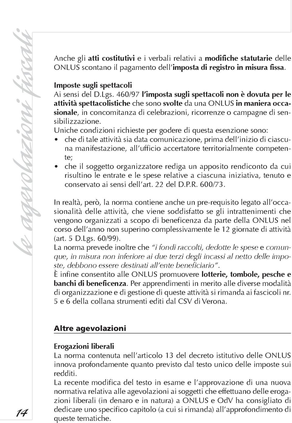 460/97 l imposta sugli spettacoli non è dovuta per le attività spettacolistiche che sono svolte da una ONLUS in maniera occasionale, in concomitanza di celebrazioni, ricorrenze o campagne di