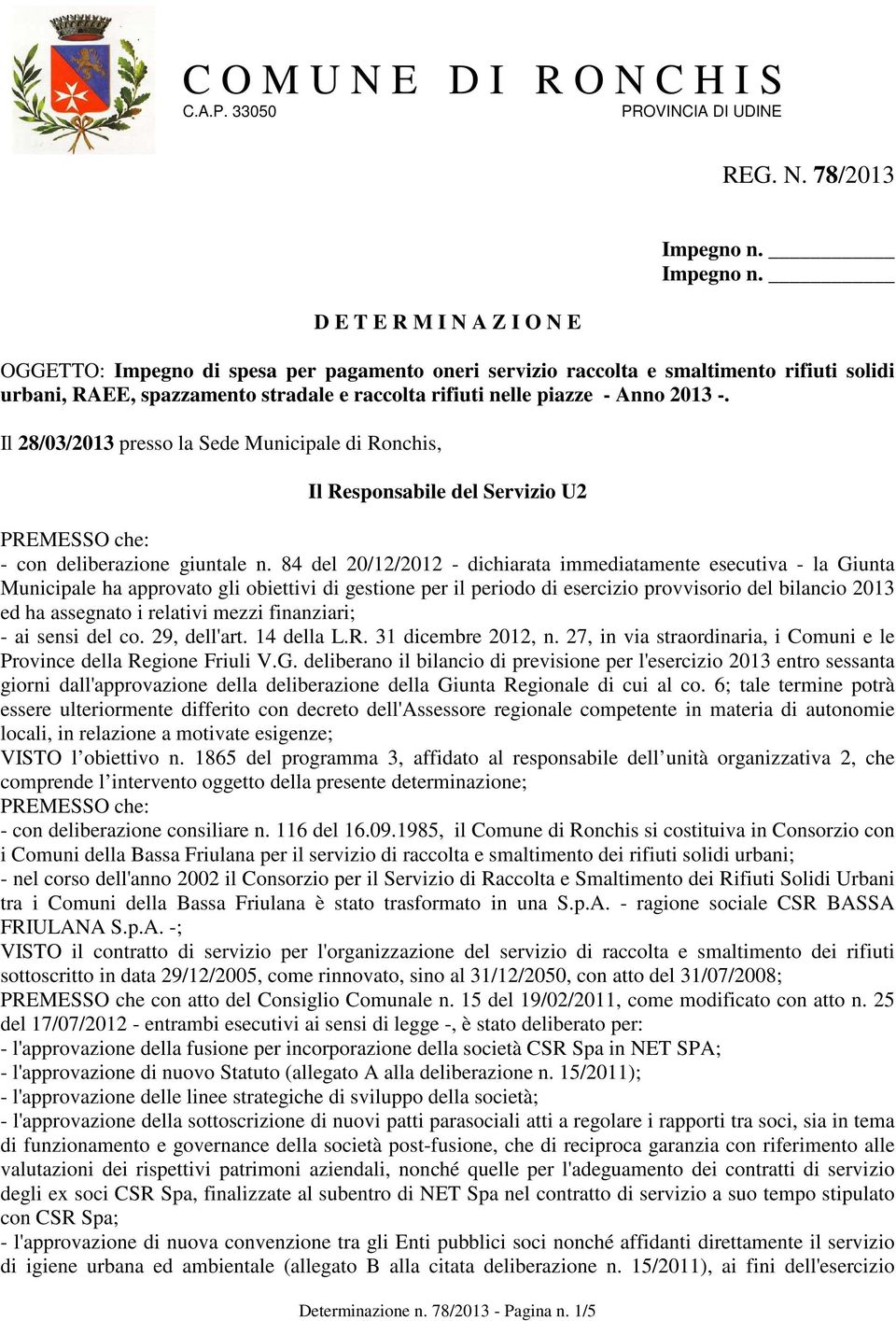 Il 28/03/2013 presso la Sede Municipale di Ronchis, Il Responsabile del Servizio U2 PREMESSO che: - con deliberazione giuntale n.