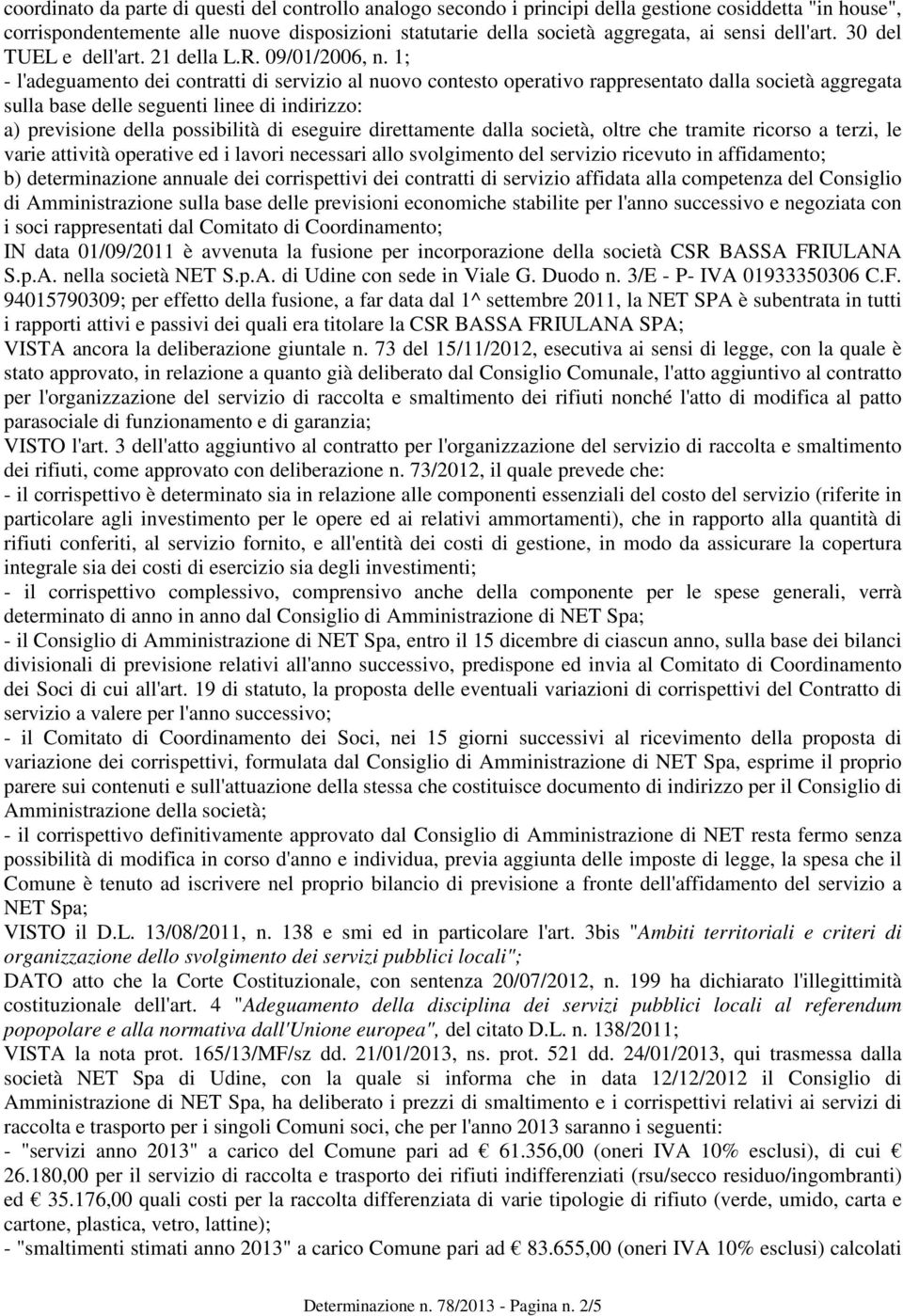 1; - l'adeguamento dei contratti di servizio al nuovo contesto operativo rappresentato dalla società aggregata sulla base delle seguenti linee di indirizzo: a) previsione della possibilità di