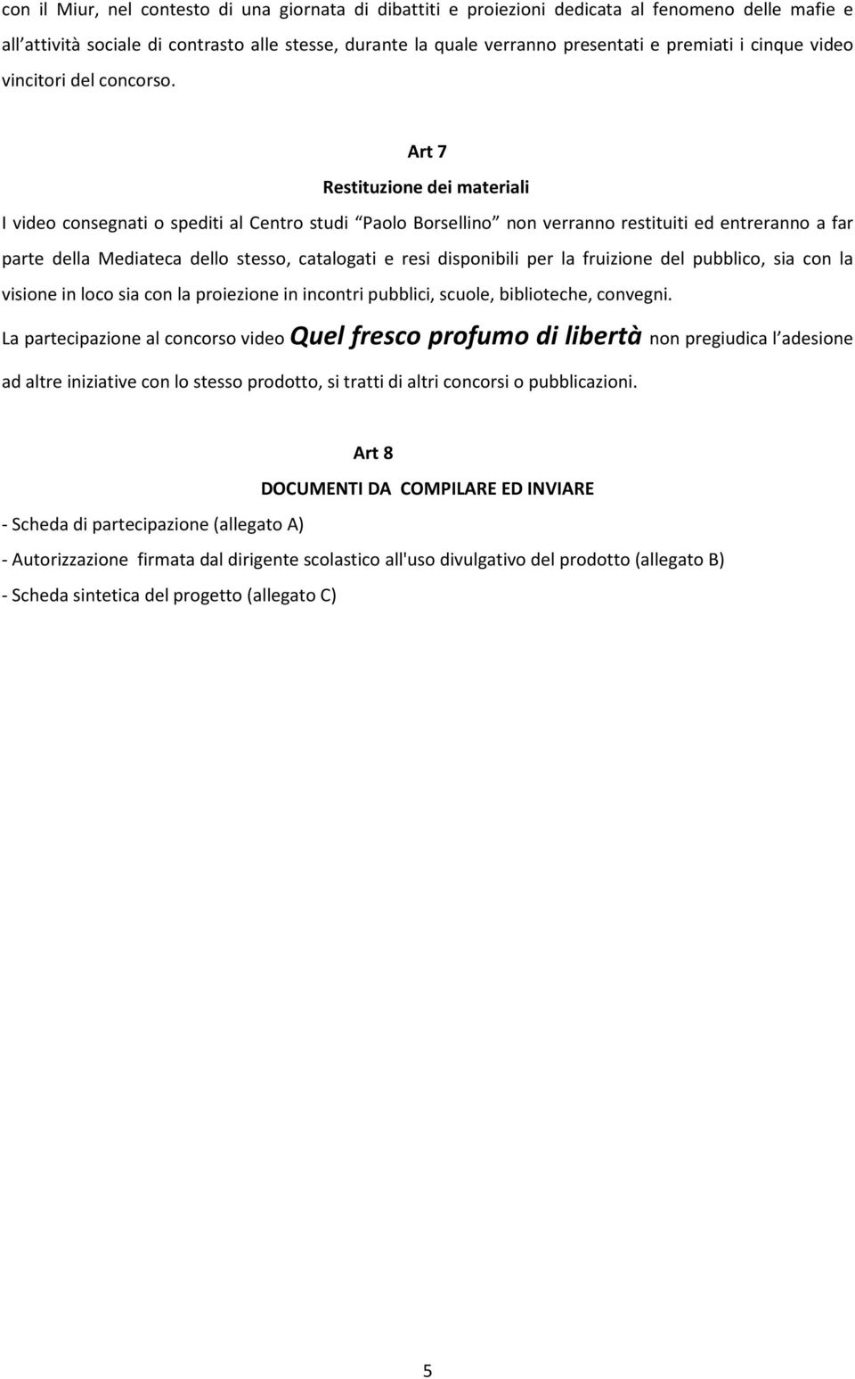 Art 7 Restituzione dei materiali I video consegnati o spediti al Centro studi Paolo Borsellino non verranno restituiti ed entreranno a far parte della Mediateca dello stesso, catalogati e resi