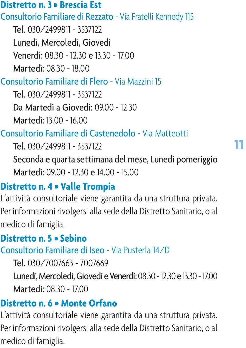 030/2499811-3537122 Seconda e quarta settimana del mese, Lunedì pomeriggio Martedì: 09.00-12.30 e 14.00-15.00 Distretto n.