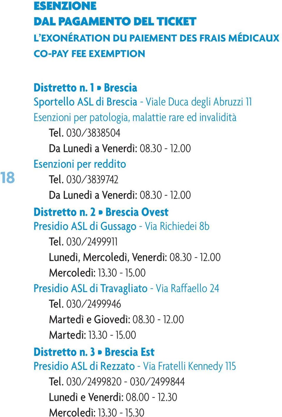 030/3839742 Da Lunedì a Venerdì: 08.30-12.00 Distretto n. 2 Brescia Ovest Presidio ASL di Gussago - Via Richiedei 8b Tel. 030/2499911 Lunedì, Mercoledì, Venerdì: 08.30-12.00 Mercoledì: 13.30-15.