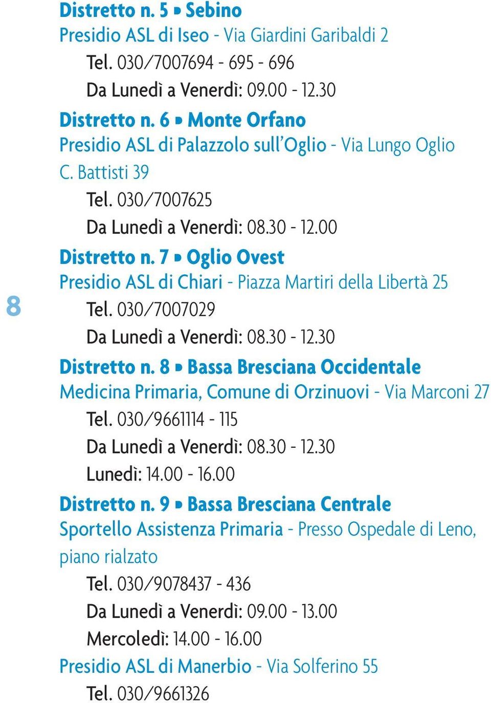 7 Oglio Ovest Presidio ASL di Chiari - Piazza Martiri della Libertà 25 Tel. 030/7007029 Da Lunedì a Venerdì: 08.30-12.30 Distretto n.