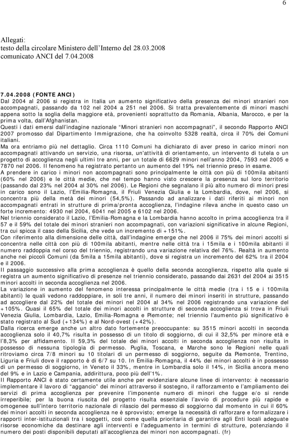 Si tratta prevalentemente di minori maschi appena sotto la soglia della maggiore età, provenienti soprattutto da Romania, Albania, Marocco, e per la prima volta, dall Afghanistan.